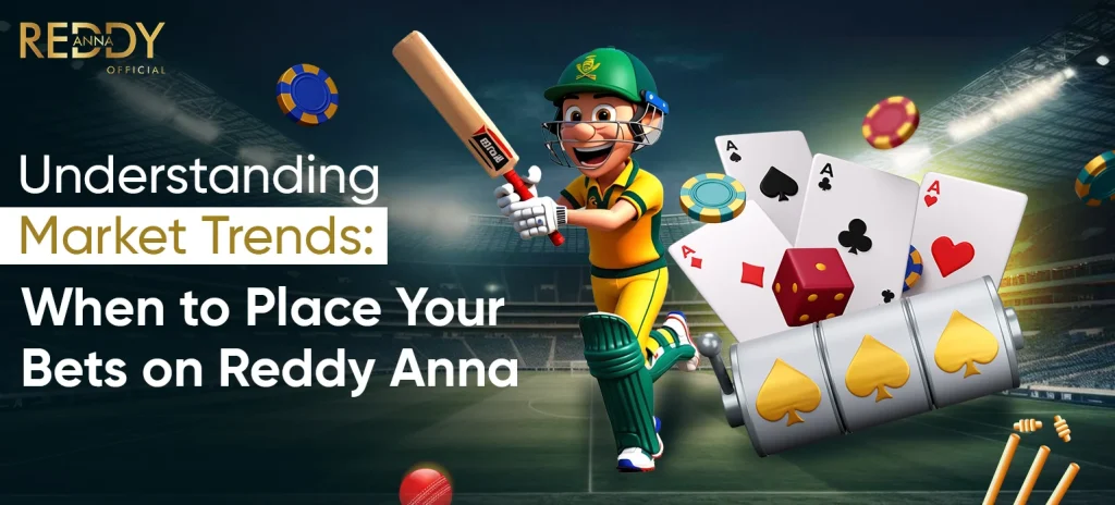 Understanding Market Trends: When to Place Your Bets on Reddy Anna